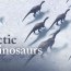 Arctic Dinosaurs?  Misled Scientists, Unaware of Pole Shifts, Report Evidence of Dinosaurs Breeding in Arctic Cold